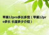 蘋果12pro多長多寬（蘋果12pro多長 長度多少介紹）