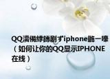 QQ濡備綍鏄劇ずiphone鍦ㄧ嚎（如何讓你的QQ顯示IPHONE在線）