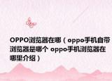 OPPO瀏覽器在哪（oppo手機自帶瀏覽器是哪個 oppo手機瀏覽器在哪里介紹）