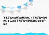 蘋果手機來信息怎么設(shè)置閃燈（蘋果手機來消息閃燈怎么設(shè)置 蘋果手機來消息閃光燈在哪里介紹）