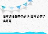 淘寶切換賬號的方法 淘寶如何切換賬號