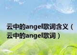 云中的angel歌詞含義（云中的angel歌詞）