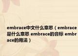 embrace中文什么意思（embrace是什么意思 embrace的音標 embrace的用法）