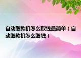 自動取款機怎么取錢最簡單（自動取款機怎么取錢）