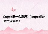 Super是什么意思?（superliar是什么意思）