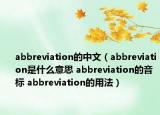 abbreviation的中文（abbreviation是什么意思 abbreviation的音標(biāo) abbreviation的用法）