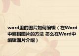 word里的圖片如何編輯（在Word中編輯圖片的方法 怎么在Word中編輯圖片介紹）