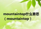 mountaintop什么意思（mountaintop）