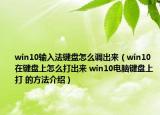 win10輸入法鍵盤怎么調(diào)出來（win10 在鍵盤上怎么打出來 win10電腦鍵盤上打 的方法介紹）