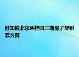 誰(shuí)知道北京碧桂園三期房子契稅怎么算