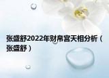 張盛舒2022年財帛宮天相分析（張盛舒）