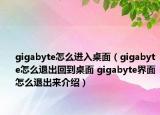 gigabyte怎么進(jìn)入桌面（gigabyte怎么退出回到桌面 gigabyte界面怎么退出來介紹）