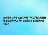 如何查詢?nèi)A為手機的保修期（華為手機如何查保修日期查詢 華為手機怎么查保修日期查詢教學(xué)介紹）