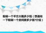 粉刷一個平方大概多少錢（想請問一下粉刷一個房間要多少錢?介紹）