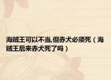 海賊王可以不當(dāng),但赤犬必須死（海賊王后來赤犬死了嗎）