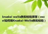 kruskal wallis秩和檢驗原理（excel如何做Kruskal-Wallis秩和檢驗）