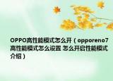 OPPO高性能模式怎么開（opporeno7高性能模式怎么設(shè)置 怎么開啟性能模式介紹）