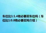 車位比1:1.4有必要買車位嗎（車位比1:0.8有必要買嗎介紹）