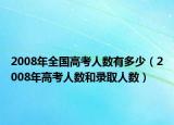 2008年全國高考人數(shù)有多少（2008年高考人數(shù)和錄取人數(shù)）