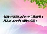 泰國電視劇風(fēng)之戀中字在線觀看（風(fēng)之戀 2014年泰國電視?。? /></span></a>
                        <h2><a  title=