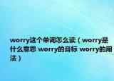 worry這個單詞怎么讀（worry是什么意思 worry的音標 worry的用法）