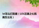 lol怎么打凱南（LOL狂暴之心凱南怎么玩）