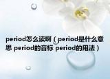 period怎么讀?。╬eriod是什么意思 period的音標(biāo) period的用法）