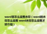 word里怎么設(shè)置水?。╳ord的水印怎么設(shè)置 word水印怎么設(shè)置才好介紹）