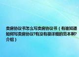 賣房協(xié)議書怎么寫賣房協(xié)議書（有誰知道如何寫賣房協(xié)議?有沒有很詳細(xì)的范本啊?介紹）