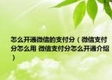 怎么開通微信的支付分（微信支付分怎么用 微信支付分怎么開通介紹）