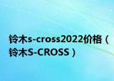 鈴木s-cross2022價(jià)格（鈴木S-CROSS）