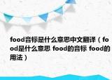 food音標是什么意思中文翻譯（food是什么意思 food的音標 food的用法）