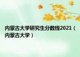 內(nèi)蒙古大學(xué)研究生分數(shù)線2021（內(nèi)蒙古大學(xué)）