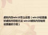 虛擬內(nèi)存win10怎么設置（win10設置最好虛擬內(nèi)存的方法 win10虛擬內(nèi)存如何設置最好介紹）