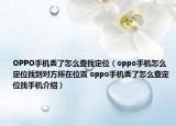 OPPO手機丟了怎么查找定位（oppo手機怎么定位找到對方所在位置 oppo手機丟了怎么查定位找手機介紹）