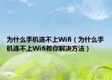 為什么手機(jī)連不上Wifi（為什么手機(jī)連不上Wifi教你解決方法）