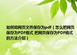 如何將網(wǎng)頁文件保存為pdf（怎么把網(wǎng)頁保存為PDF格式 把網(wǎng)頁保存為PDF格式的方法介紹）