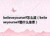 believeyourself怎么讀（believeyourself是什么意思）