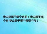 華山是屬于哪個(gè)省的（華山屬于哪個(gè)省 華山屬于哪個(gè)省哪個(gè)市）