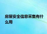 房屋安全信息采集有什么用