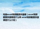 電腦excel局部截圖快捷鍵（excel局部截圖快捷鍵是什么啊 excel局部截圖快捷鍵是什么介紹）