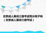 北京成人英語三級考試有分卷子嗎（北京成人英語三級考試）