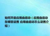 如何開啟應用自啟動（應用自啟動在哪里設置 應用自啟動怎么設置介紹）