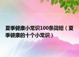 夏季健康小常識100條簡短（夏季健康的十個小常識）