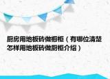 廚房用地板磚做櫥柜（有哪位清楚怎樣用地板磚做廚柜介紹）