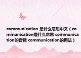 communication 是什么意思中文（communication是什么意思 communication的音標(biāo) communication的用法）