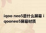 iqoo neo5是什么屏幕 iqooneo5屏幕材質(zhì)