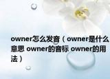 owner怎么發(fā)音（owner是什么意思 owner的音標(biāo) owner的用法）