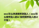 soul怎么快速搜索到別人（soul怎么搜索別人的id 如何搜索別人的id介紹）