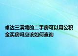 卓達三溪塘的二手房可以用公積金買房嗎應(yīng)該如何查詢